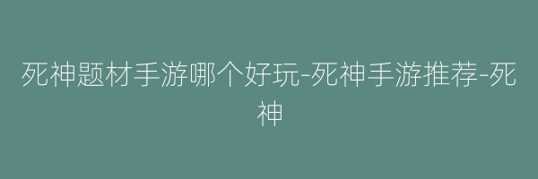 死神题材手游哪个好玩-死神手游推荐-死神