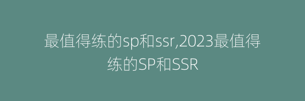 最值得练的sp和ssr,2023最值得练的SP和SSR