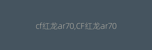 cf红龙ar70,CF红龙ar70