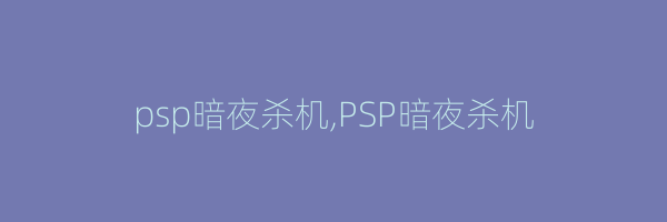 psp暗夜杀机,PSP暗夜杀机