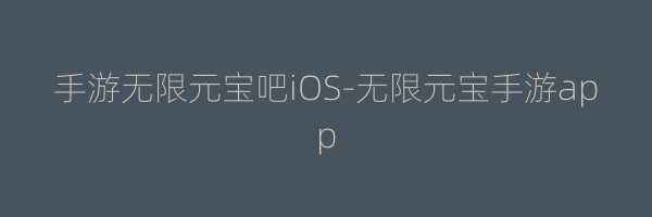 手游无限元宝吧iOS-无限元宝手游app